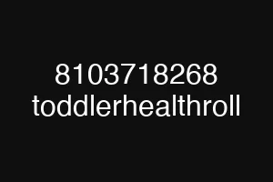 8103718268 toddlerhealthroll
