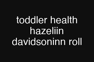 toddler health hazeliin davidsoninn roll
